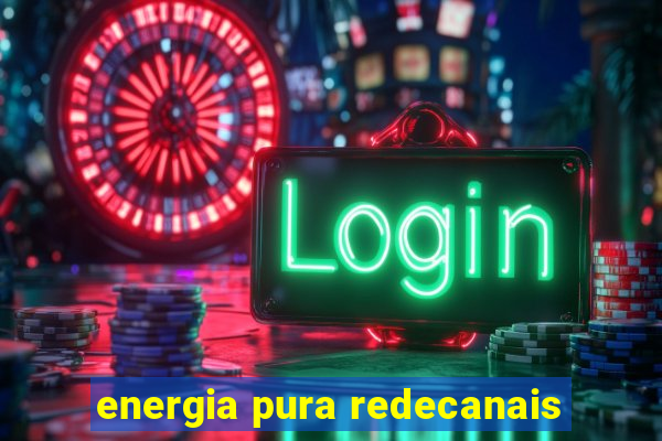 energia pura redecanais